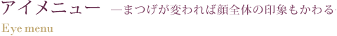 アイメニュー ―まつげが変われば顔全体の印象もかわる